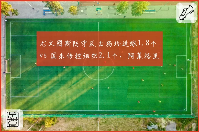 尤文图斯防守反击场均进球1.8个 vs 国米传控组织2.1个，阿莱格里效率 vs 小因扎吉华丽