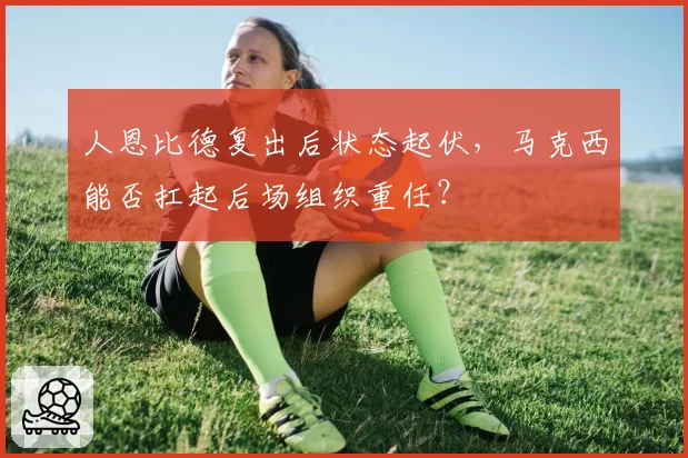 人恩比德复出后状态起伏，马克西能否扛起后场组织重任？